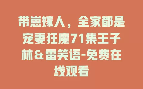 带崽嫁人，全家都是宠妻狂魔71集王子林＆雷笑语-免费在线观看