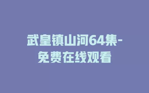 武皇镇山河64集-免费在线观看