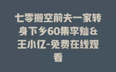 七零搬空前夫一家转身下乡60集李灿＆王小亿-免费在线观看