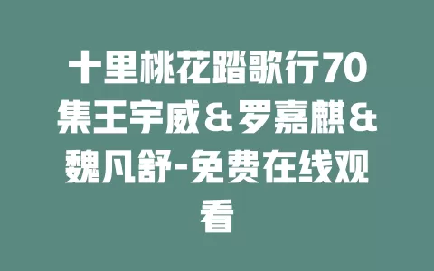 十里桃花踏歌行70集王宇威＆罗嘉麒＆魏凡舒-免费在线观看