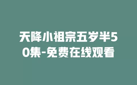 天降小祖宗五岁半50集-免费在线观看