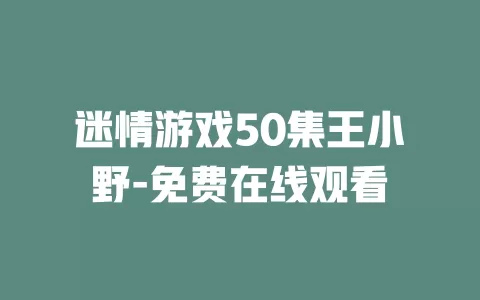 迷情游戏50集王小野-免费在线观看