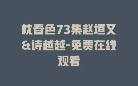 枕春色73集赵垣又&诗越越-免费在线观看
