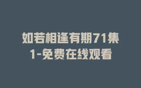 如若相逢有期71集1-免费在线观看
