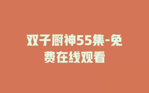 双子厨神55集-免费在线观看