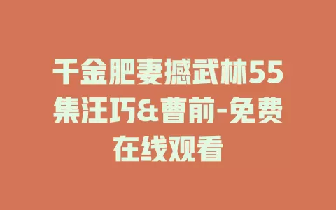 千金肥妻撼武林55集汪巧&曹前-免费在线观看