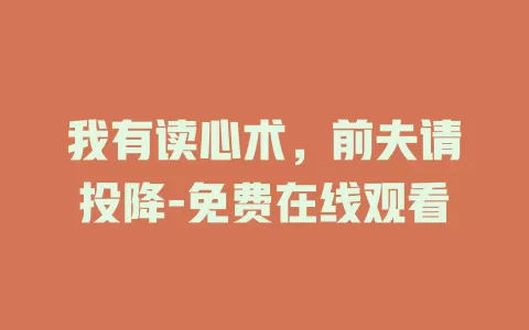 我有读心术，前夫请投降-免费在线观看