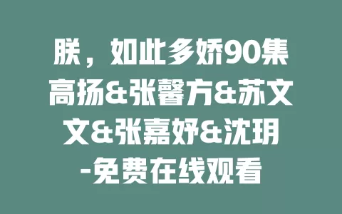 朕，如此多娇90集高扬&张馨方&苏文文&张嘉妤&沈玥妡-免费在线观看
