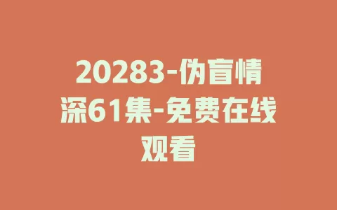 20283-伪盲情深61集-免费在线观看