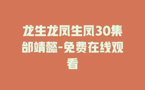 龙生龙凤生凤30集邰靖懿-免费在线观看