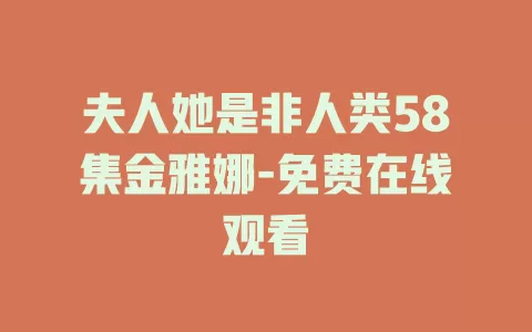 夫人她是非人类58集金雅娜-免费在线观看