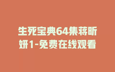 生死宝典64集蒋昕妍1-免费在线观看