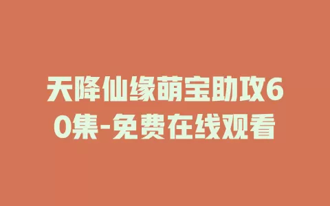 天降仙缘萌宝助攻60集-免费在线观看