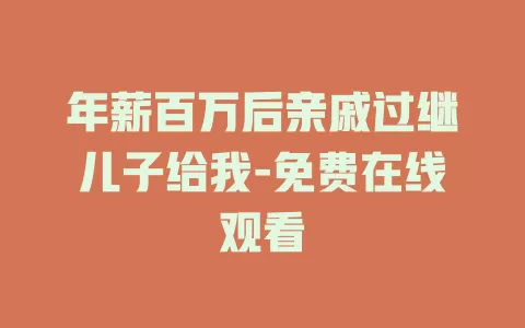 年薪百万后亲戚过继儿子给我-免费在线观看