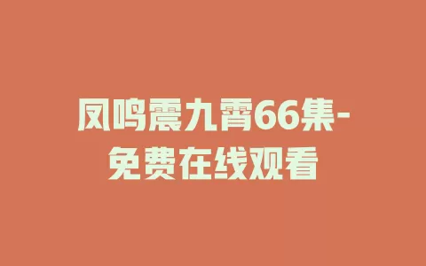 凤鸣震九霄66集-免费在线观看