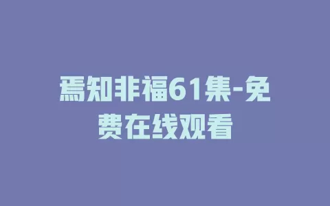 焉知非福61集-免费在线观看