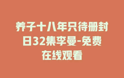 养子十八年只待册封日32集李曼-免费在线观看