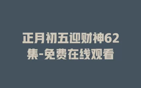 正月初五迎财神62集-免费在线观看