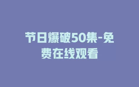 节日爆破50集-免费在线观看
