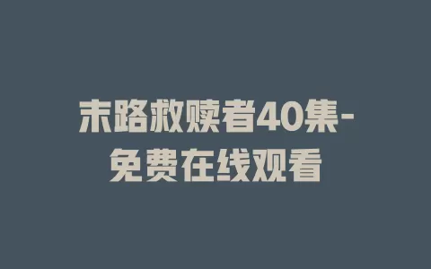 末路救赎者40集-免费在线观看