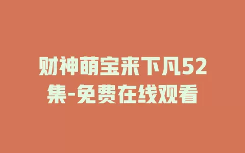 财神萌宝来下凡52集-免费在线观看