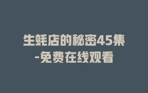 生蚝店的秘密45集-免费在线观看