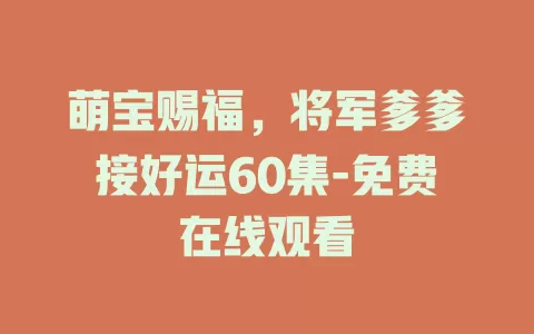 萌宝赐福，将军爹爹接好运60集-免费在线观看