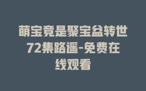 萌宝竟是聚宝盆转世72集路遥-免费在线观看