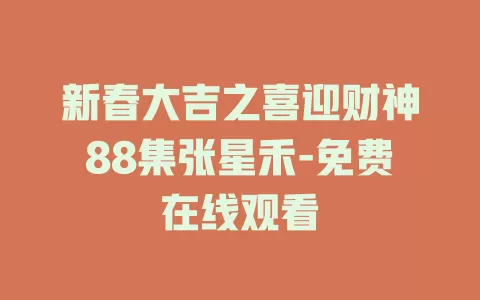 新春大吉之喜迎财神88集张星禾-免费在线观看