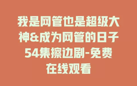 我是网管也是超级大神&成为网管的日子54集擦边剧-免费在线观看