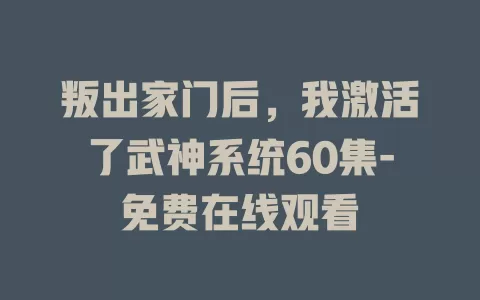 叛出家门后，我激活了武神系统60集-免费在线观看