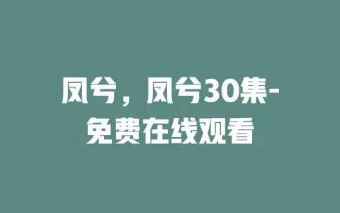 凤兮，凤兮30集-免费在线观看