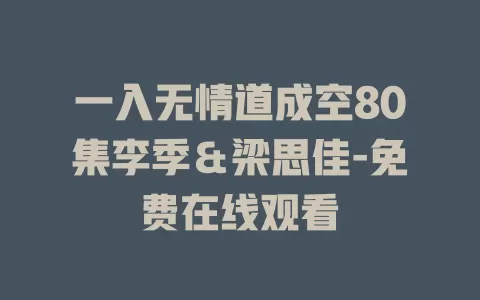 一入无情道成空80集李季＆梁思佳-免费在线观看