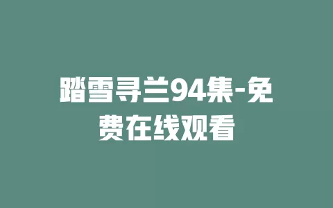 踏雪寻兰94集-免费在线观看