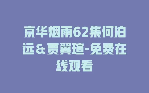 京华烟雨62集何泊远＆贾翼瑄-免费在线观看