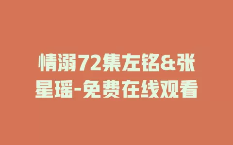 情溺72集左铭&张星瑶-免费在线观看